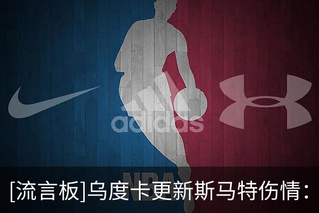 [流言板]乌度卡更新斯马特伤情：明日客战雄鹿肯定有机会出战
